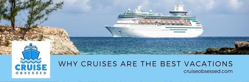 Why Cruises Are the Best Vacations