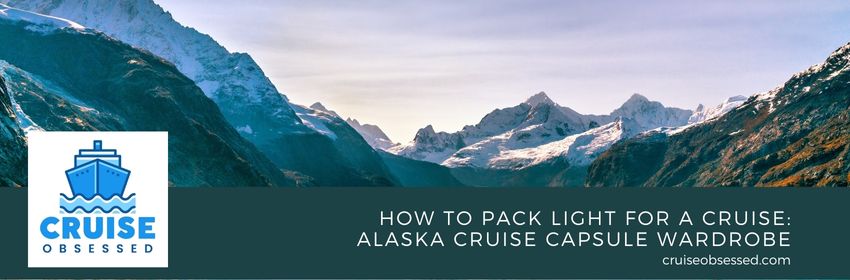How to Pack Light for a Cruise: Alaska Cruise Capsule Wardrobe on cruiseobsessed.com.