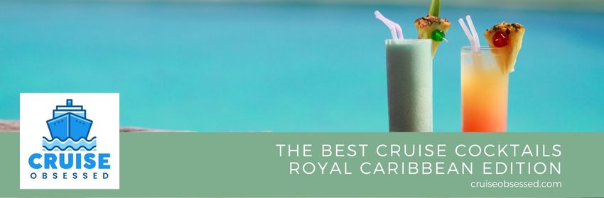 The Best Cruise Cocktails: Royal Caribbean Edition, from cruiseobsessed.com.