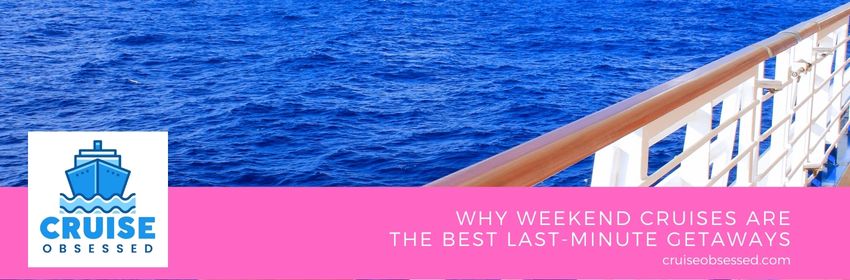 Why Weekend Cruises are the Best Last-Minute Getaways from cruiseobsessed.com.