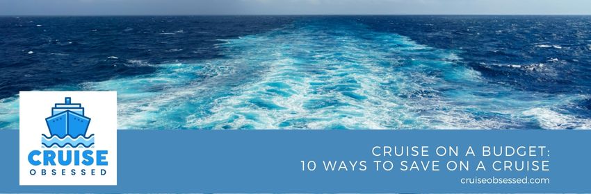 Cruise on a Budget 10 Ways to Save on a Cruise
