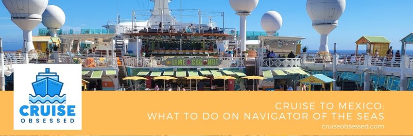 Cruise to Mexico: What to Do On Navigator of the Seas