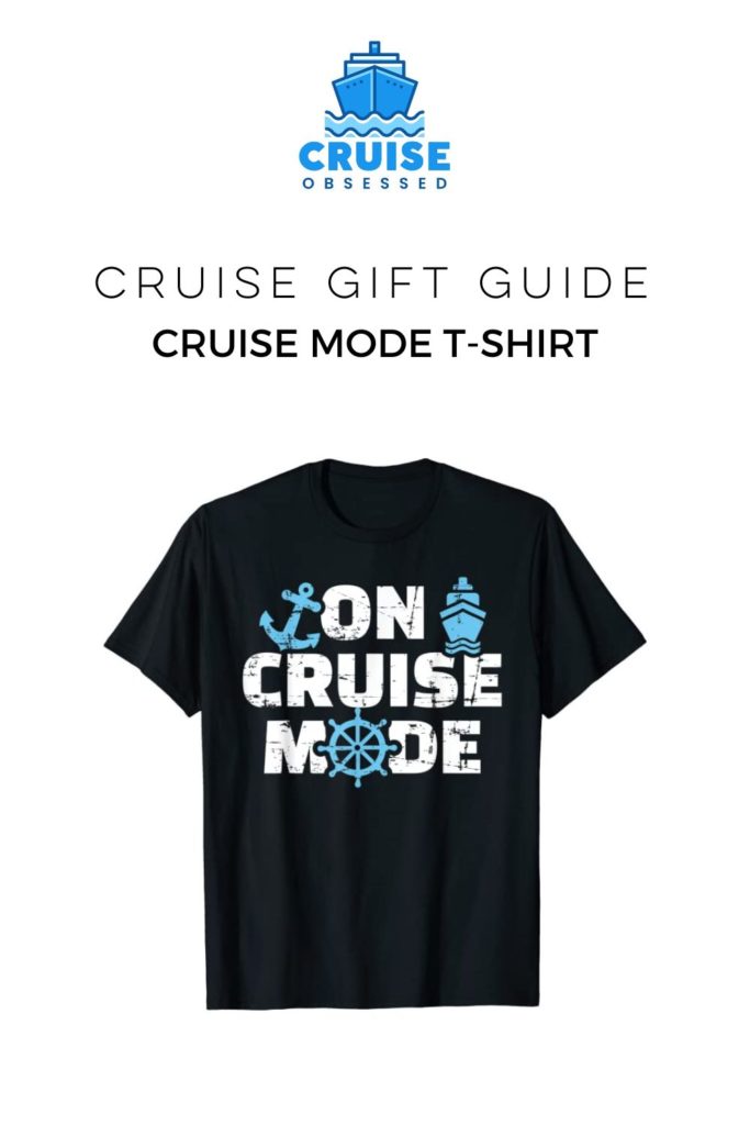 Cruise Gift Ideas Best Gifts for Cruise Lovers Cruise Mode T-Shirt from cruiseobsessed.com.