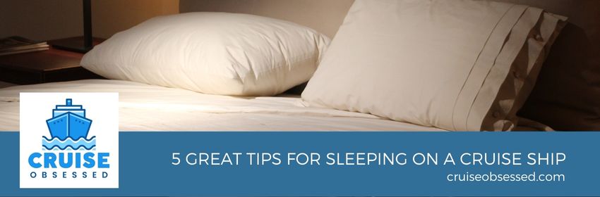 5 Great Tips for Sleeping on a Cruise Ship from cruiseobsessed.com