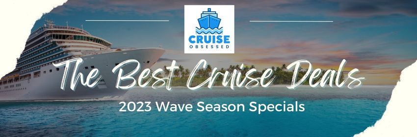 The Best Cruise Deals 2023 Wave Season Specials on cruiseobsessed.com