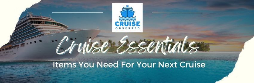 Cruise Essentials: Important Items You Need For Your Next Cruise on cruiseobsessed.com