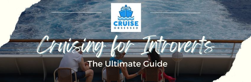 Cruises for Introverts: The Ultimate Guide on cruiseobsessed.com.