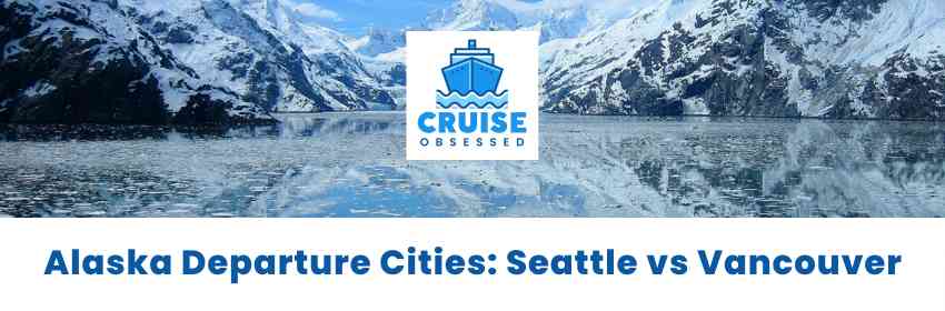 The Best Alaska Departure Cities: Seattle or Vancouver on cruiseobsessed.com.